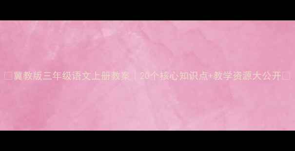 图片 📚冀教版三年级语文上册教案｜20个核心知识点+教学资源大公开✨