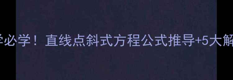 图片 📚初中数学必学！直线点斜式方程公式推导+5大解题技巧🔥2