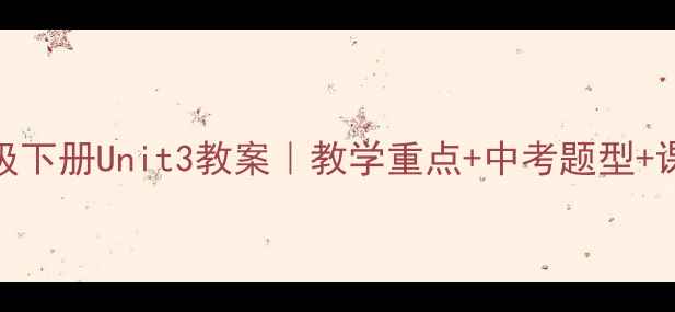 图片 📚初中英语七年级下册Unit3教案｜教学重点+中考题型+课堂活动全攻略🔥