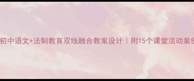 图片 📚初中语文+法制教育双线融合教案设计｜附15个课堂活动案例2