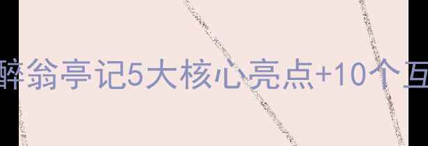 图片 📚初中语文爆款教案｜醉翁亭记5大核心亮点+10个互动游戏+分层作业设计1