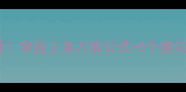 图片 📚初中高中作文课必看！审题立意万能公式+5个避坑指南（附教学案例）1