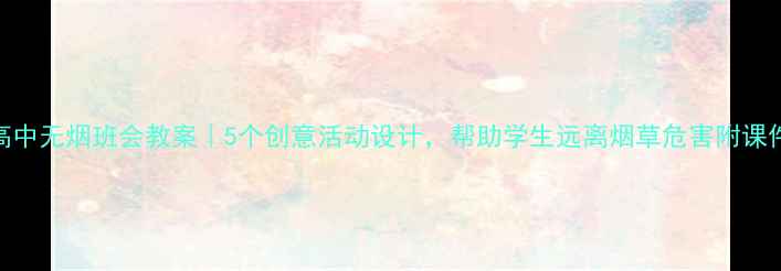 图片 📚初中高中无烟班会教案｜5个创意活动设计，帮助学生远离烟草危害附课件模板📚
