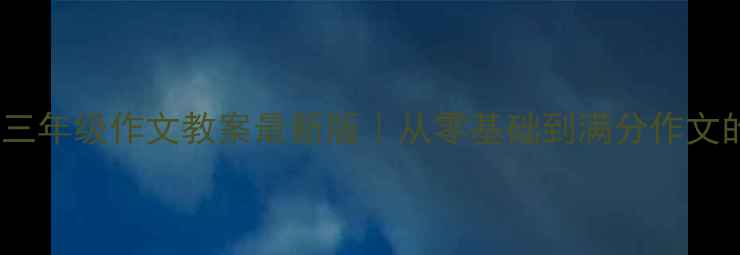 图片 📚北师大版三年级作文教案最新版｜从零基础到满分作文的提分技巧1