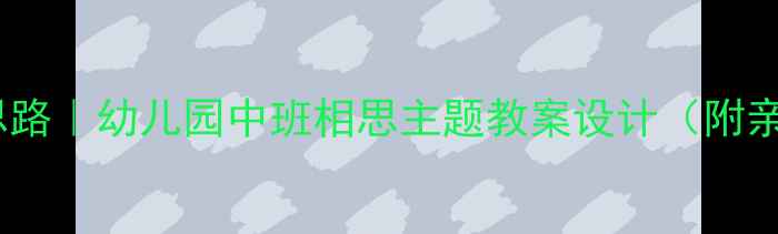 图片 📚古诗教学新思路｜幼儿园中班相思主题教案设计（附亲子互动攻略）2