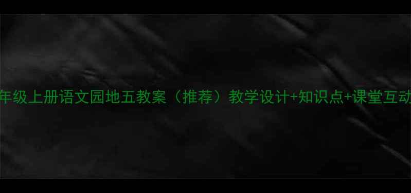 图片 📚四年级上册语文园地五教案（推荐）教学设计+知识点+课堂互动模板