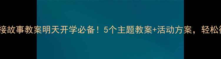 图片 📚大班幼小衔接故事教案明天开学必备！5个主题教案+活动方案，轻松衔接小学课堂1