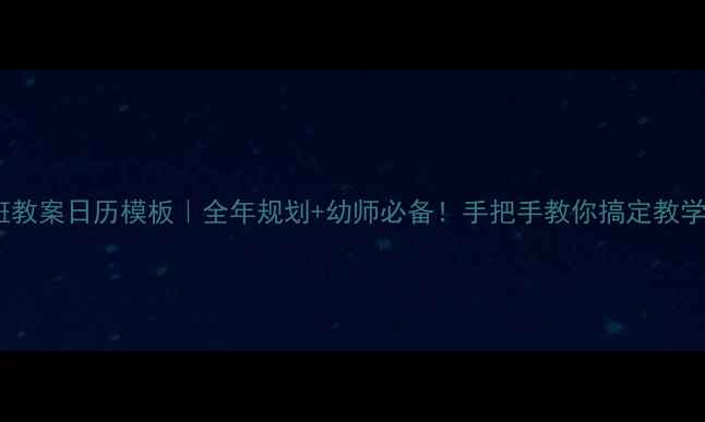 图片 📚大班教案日历模板｜全年规划+幼师必备！手把手教你搞定教学计划2