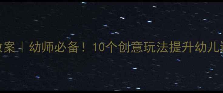 图片 📚大班益智区域活动教案｜幼师必备！10个创意玩法提升幼儿逻辑思维+动手能力🧩1