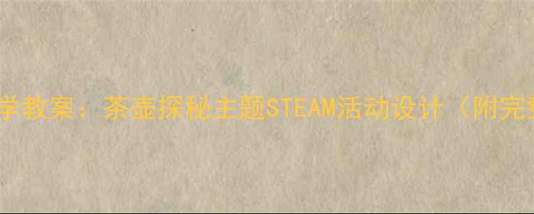 图片 📚大班科学教案：茶壶探秘主题STEAM活动设计（附完整方案）2
