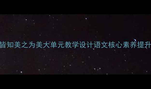 图片 📚天下皆知美之为美大单元教学设计语文核心素养提升全攻略