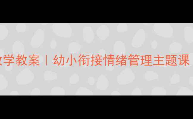 图片 📚好消息绘本教学教案｜幼小衔接情绪管理主题课（附资源包）🎨