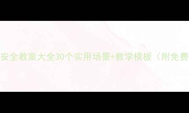 图片 📚学前班安全教案大全30个实用场景+教学模板（附免费领取）✨