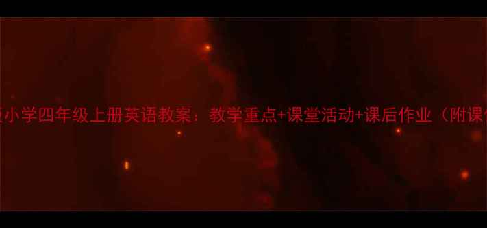 图片 📚完整版小学四年级上册英语教案：教学重点+课堂活动+课后作业（附课件下载）