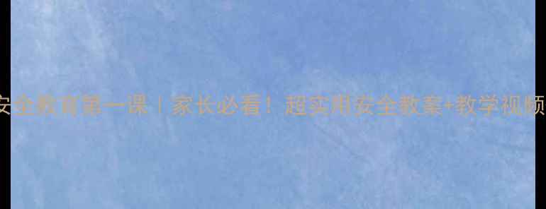 图片 📚小学一年级安全教育第一课｜家长必看！超实用安全教案+教学视频+课后巩固清单