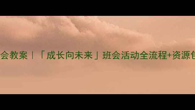 图片 📚小学五年级主题班会教案｜「成长向未来」班会活动全流程+资源包（附高清PPT模板）