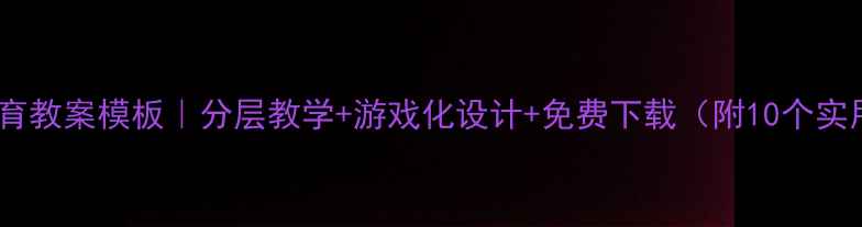 图片 📚小学体育教案模板｜分层教学+游戏化设计+免费下载（附10个实用案例）2