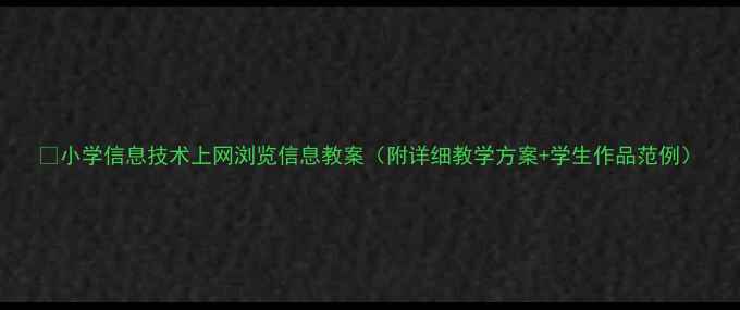图片 📚小学信息技术上网浏览信息教案（附详细教学方案+学生作品范例）