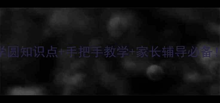 图片 📚小学六年级数学圆知识点+手把手教学+家长辅导必备！附免费教案下载
