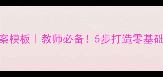 图片 📚小学备课教案模板｜教师必备！5步打造零基础也能用的教案