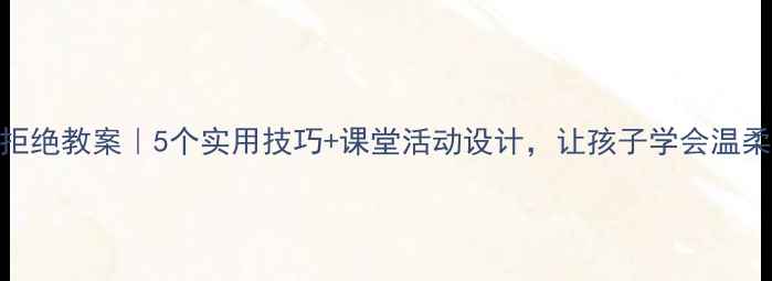 图片 📚小学学会拒绝教案｜5个实用技巧+课堂活动设计，让孩子学会温柔坚定说不✨