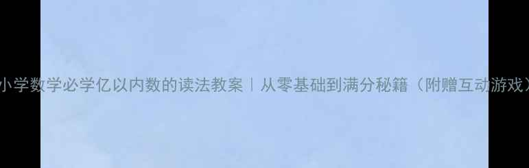 图片 📚小学数学必学亿以内数的读法教案｜从零基础到满分秘籍（附赠互动游戏）1