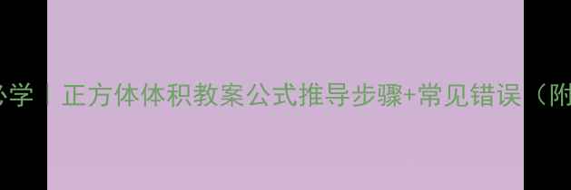 图片 📚小学数学必学｜正方体体积教案公式推导步骤+常见错误（附分层练习）2