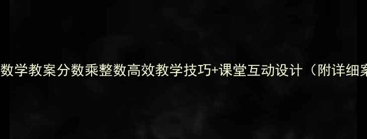 图片 📚小学数学教案分数乘整数高效教学技巧+课堂互动设计（附详细案例）1