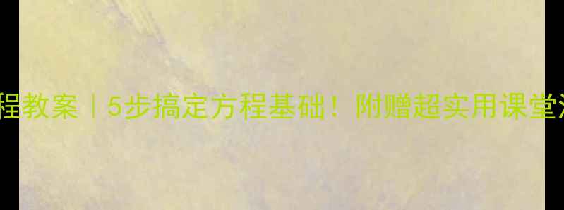 图片 📚小学数学方程教案｜5步搞定方程基础！附赠超实用课堂活动+练习题🔥
