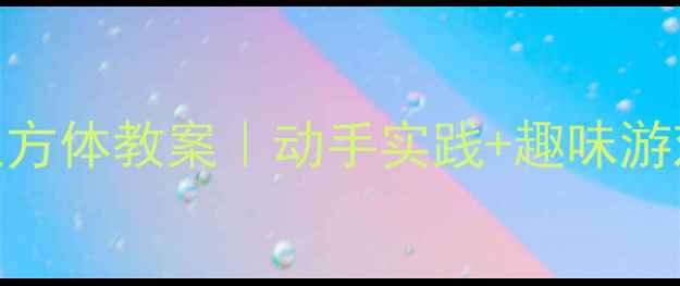 图片 📚小学数学立方体教案｜动手实践+趣味游戏+分层教学1