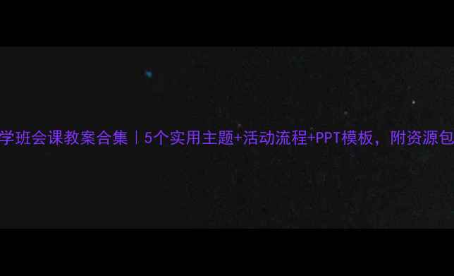 图片 📚小学班会课教案合集｜5个实用主题+活动流程+PPT模板，附资源包下载
