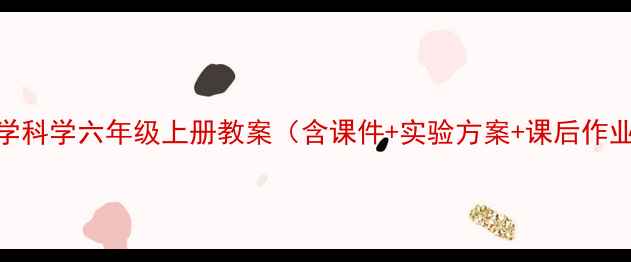 图片 📚小学科学六年级上册教案（含课件+实验方案+课后作业）✨