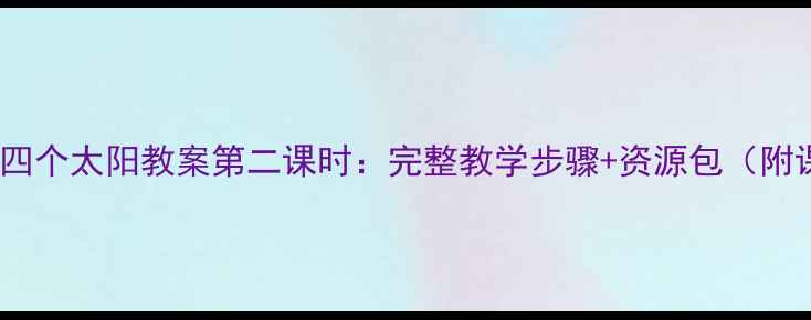 图片 📚小学科学四个太阳教案第二课时：完整教学步骤+资源包（附课件+习题）