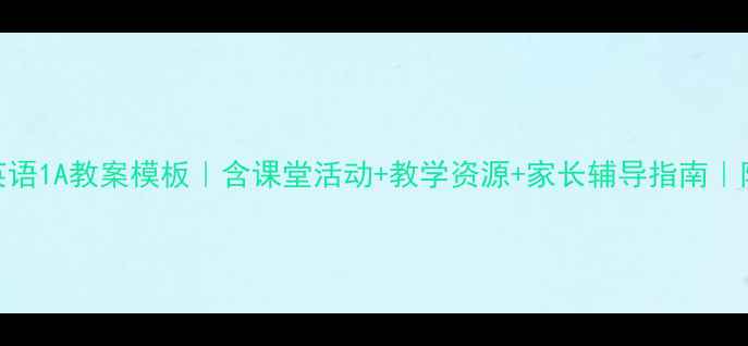 图片 📚小学综合英语1A教案模板｜含课堂活动+教学资源+家长辅导指南｜附电子版下载
