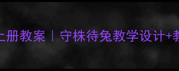 图片 📚小学语文二年级上册教案｜守株待兔教学设计+教学反思+课件下载2