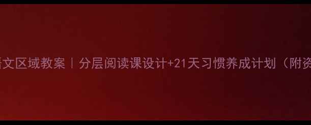 图片 📚小学语文区域教案｜分层阅读课设计+21天习惯养成计划（附资源包）1