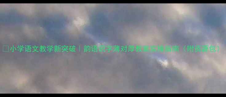 图片 📚小学语文教学新突破｜韵语识字薄对厚教案实操指南（附资源包）