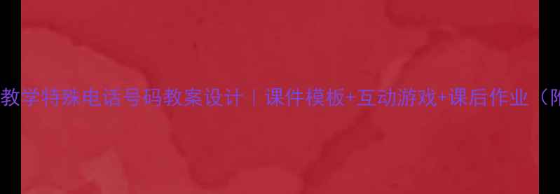图片 📚小学语文教学特殊电话号码教案设计｜课件模板+互动游戏+课后作业（附资源包）1