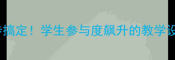 图片 📚小学语文爬天都峰5步搞定！学生参与度飙升的教学设计（附课堂活动模板）