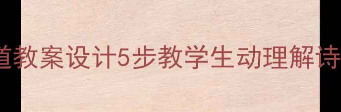 图片 📚小学语文诗歌味道教案设计5步教学生动理解诗歌中的情感与意象1