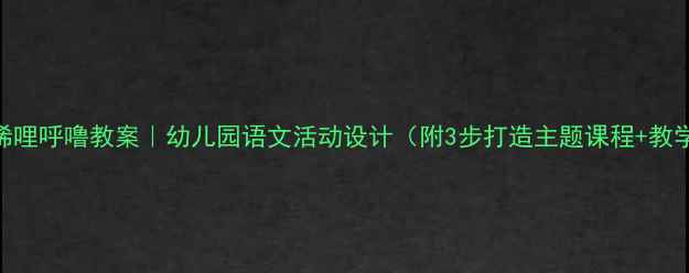 图片 📚小猪唏哩呼噜教案｜幼儿园语文活动设计（附3步打造主题课程+教学PPT）2