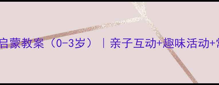 图片 📚小班幼儿英语启蒙教案（0-3岁）｜亲子互动+趣味活动+常用指令全攻略2