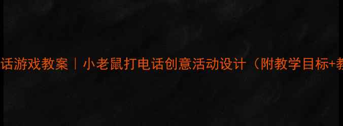 图片 📚小班幼儿通话游戏教案｜小老鼠打电话创意活动设计（附教学目标+教具+流程）✨