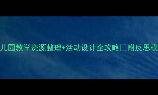 图片 📚小班教案万能公式｜幼儿园教学资源整理+活动设计全攻略🌟附反思模板+新手教师必备指南📚1
