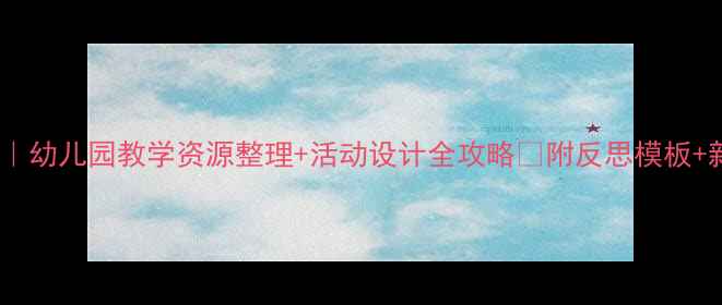 图片 📚小班教案万能公式｜幼儿园教学资源整理+活动设计全攻略🌟附反思模板+新手教师必备指南📚2