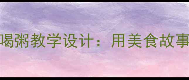 图片 📚小班教案绘本大狼喝粥教学设计：用美食故事培养幼儿分享意识✨