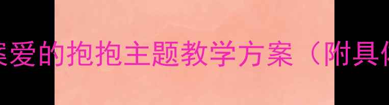 图片 📚小班社会活动教案爱的抱抱主题教学方案（附具体流程+教学资源）1