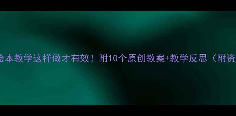 图片 📚小班绘本教学这样做才有效！附10个原创教案+教学反思（附资源包）1