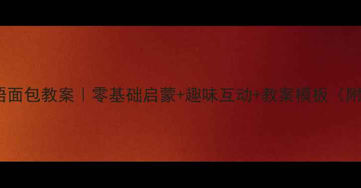 图片 📚小班英语面包教案｜零基础启蒙+趣味互动+教案模板（附资源包）1