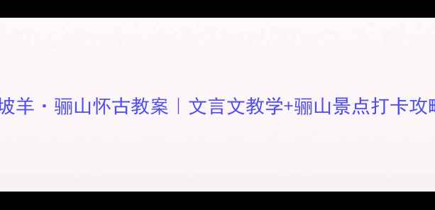 图片 📚山坡羊·骊山怀古教案｜文言文教学+骊山景点打卡攻略🌄1